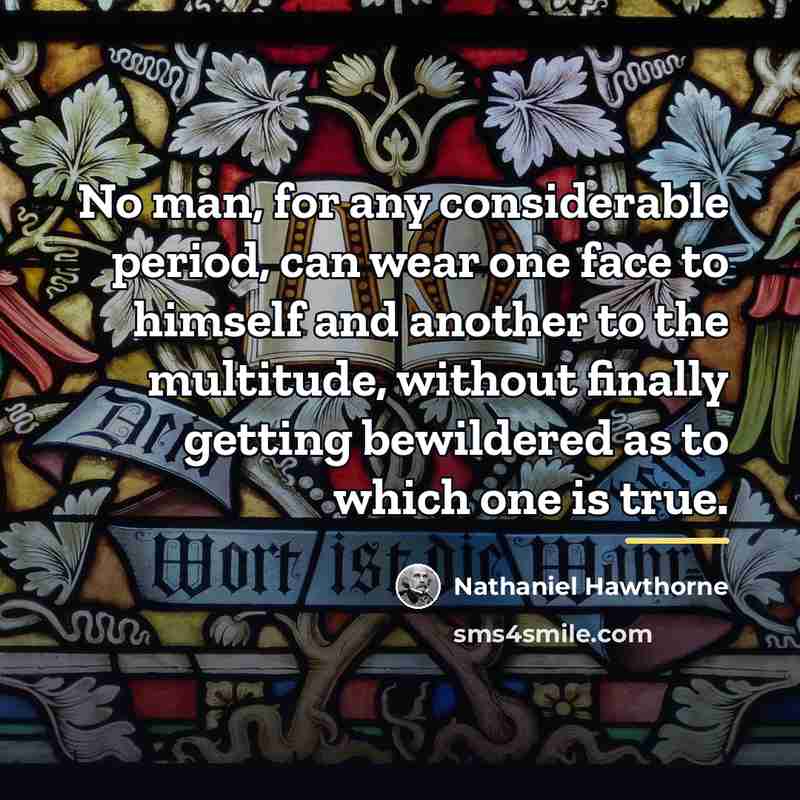 “No man, for any considerable period, can wear one face…” quote by Nathaniel Hawthorne