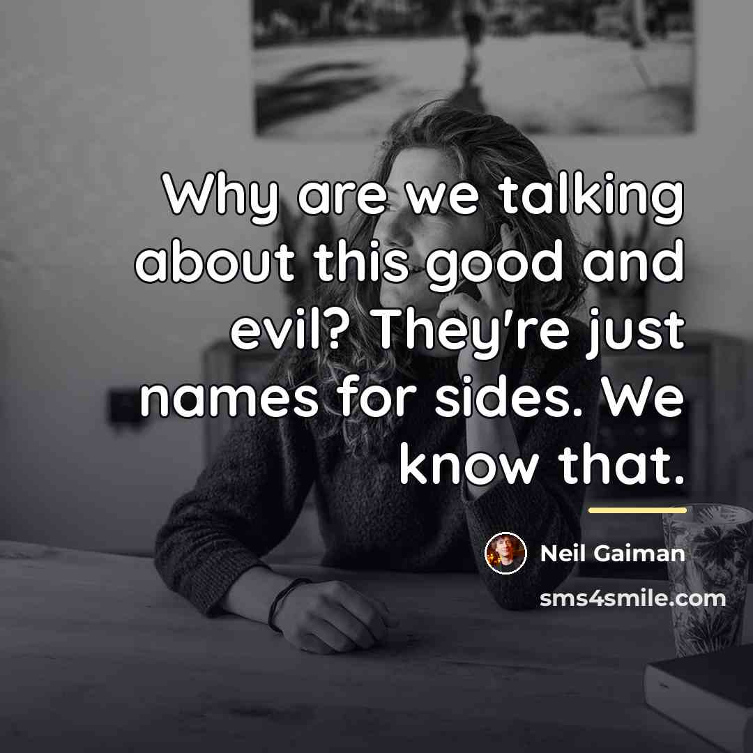 “Why are we talking about this good and evil? They're…” quote by Neil Gaiman