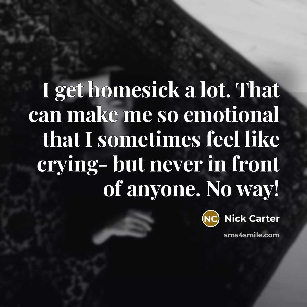 “I get homesick a lot. That can make me so…” quote by Nick Carter