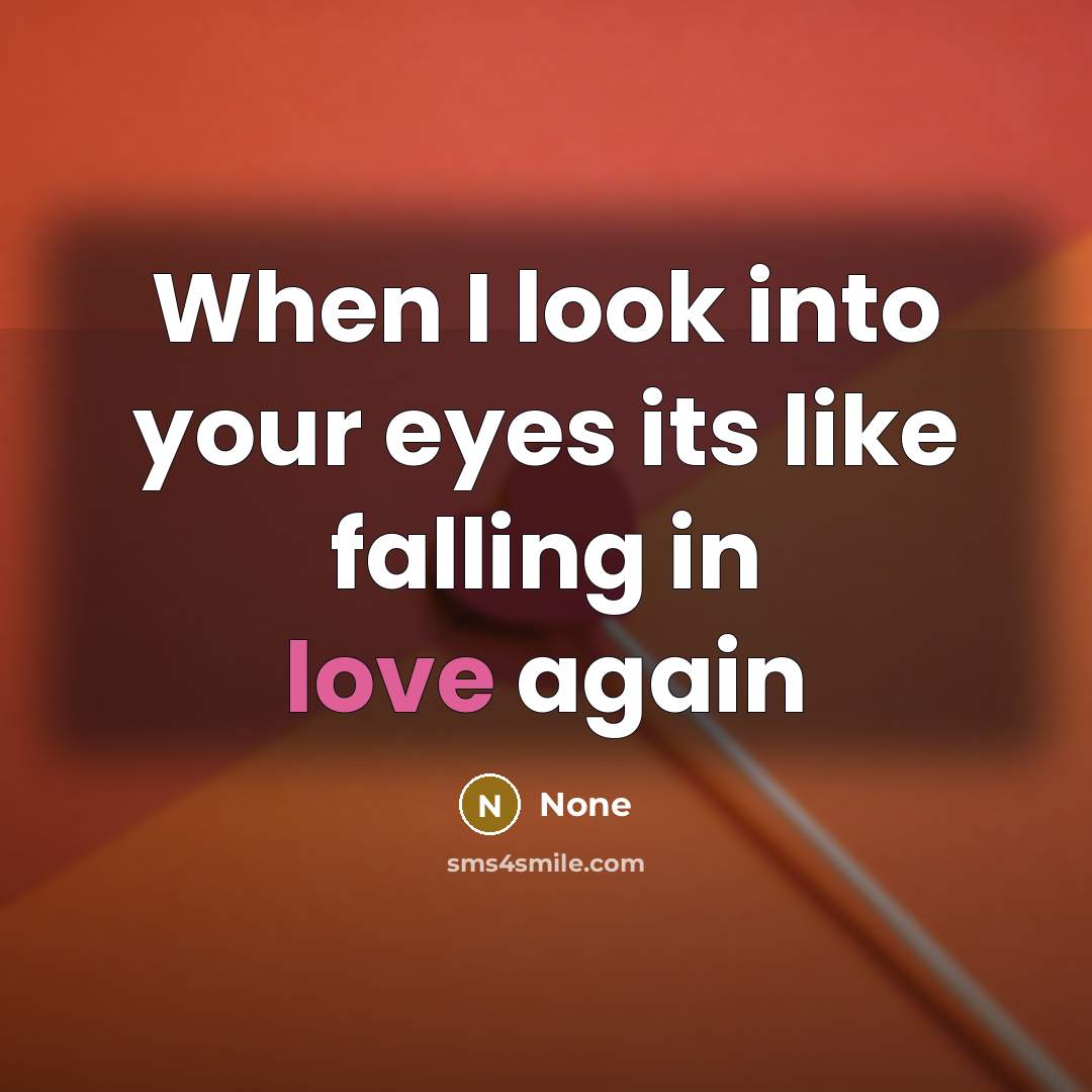 “When I look into your eyes its like falling in love again” quote by None