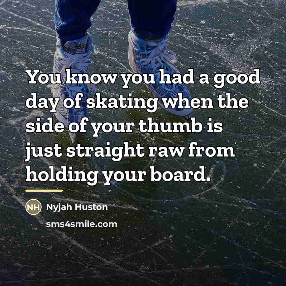 “You know you had a good day of skating when…” quote by Nyjah Huston