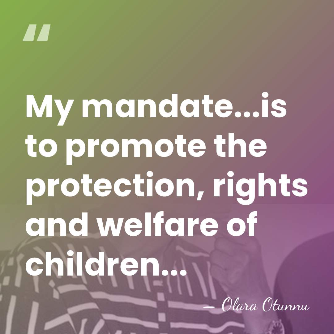 My mandate...is to promote the protection, rights and welfare of children... - Olara Otunnu