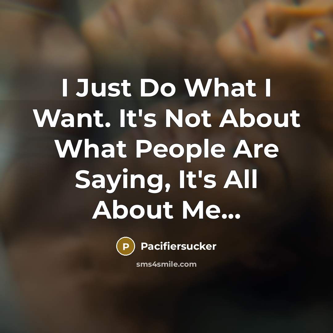 “I Just Do What I Want. It's Not About What…” quote by Pacifiersucker