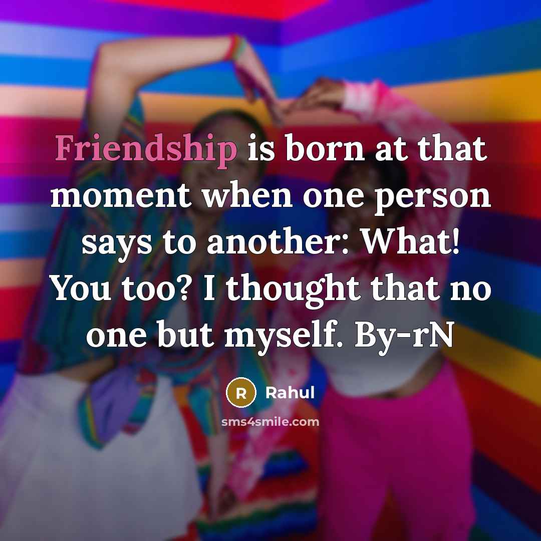 “Friendship is born at that moment when one person says…” quote by Rahul