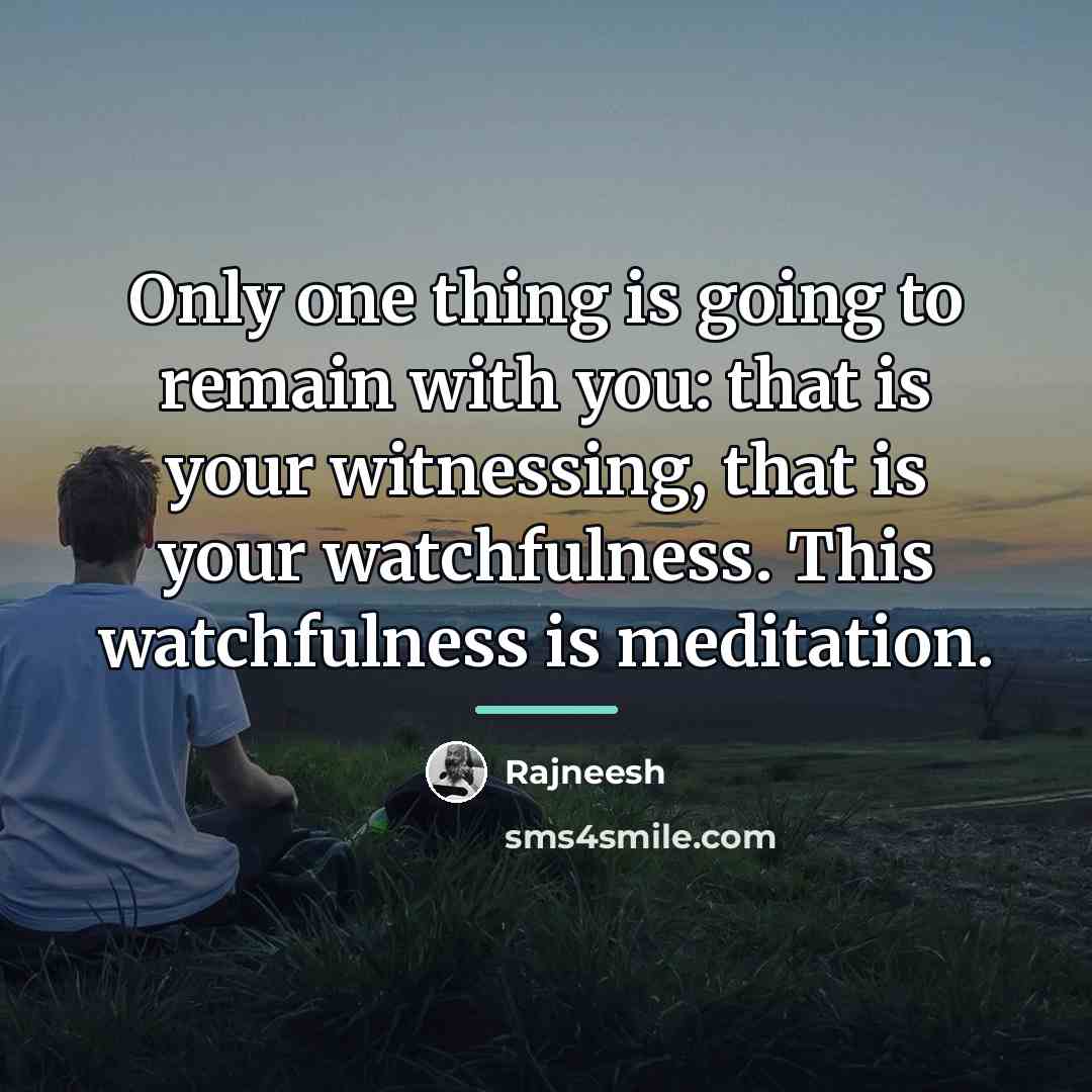 “Only one thing is going to remain with you: that…” quote by Rajneesh