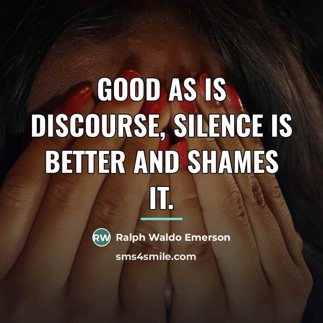 “Good as is discourse, silence is better and shames it.…” quote by Ralph Waldo Emerson