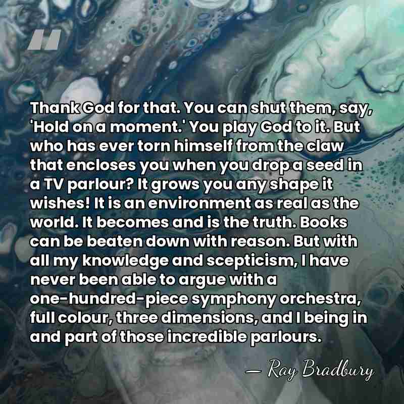 Thank God for that. You can shut them, say, 'Hold on a&hellip; - Ray Bradbury