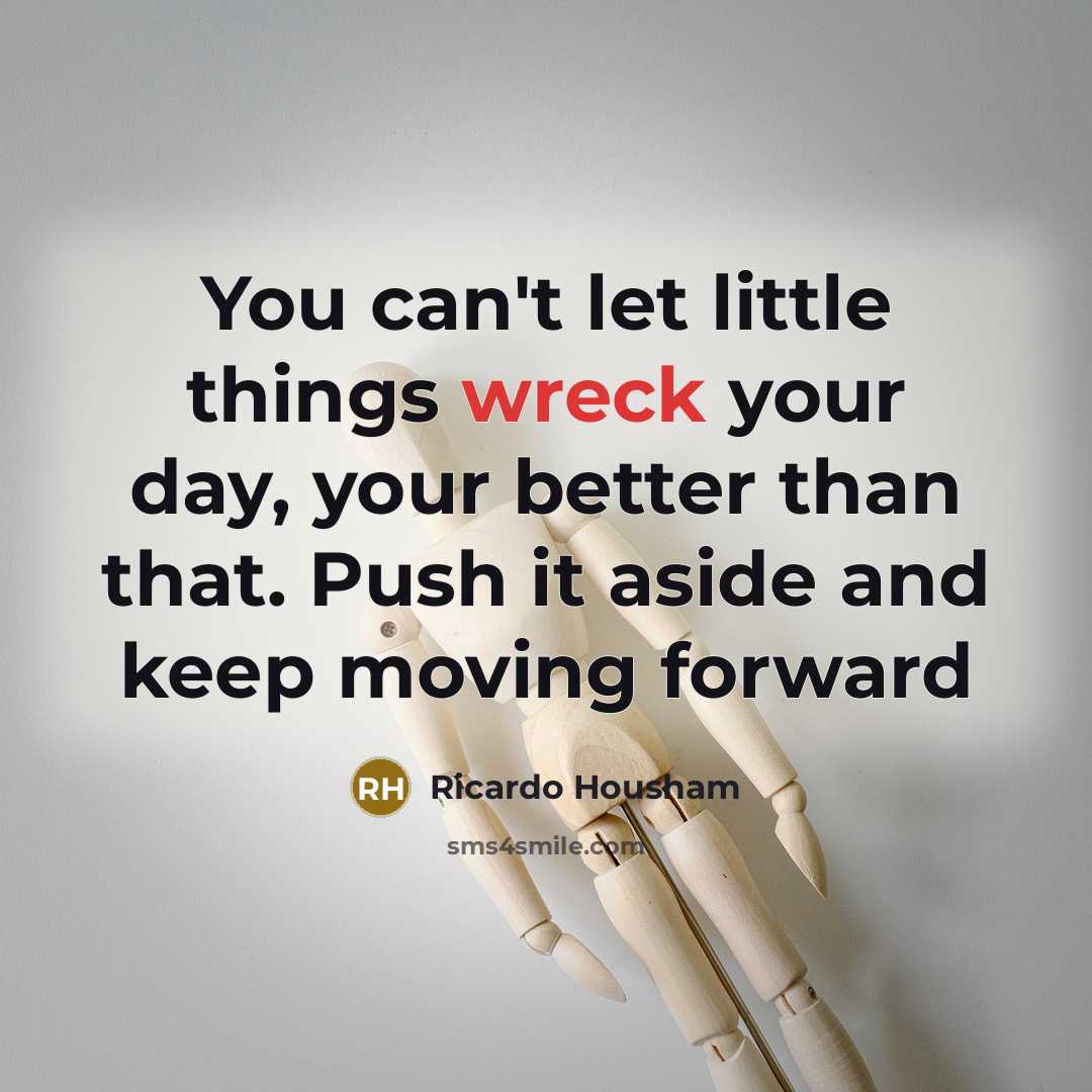 “You can't let little things wreck your day, your better…” quote by Ricardo Housham
