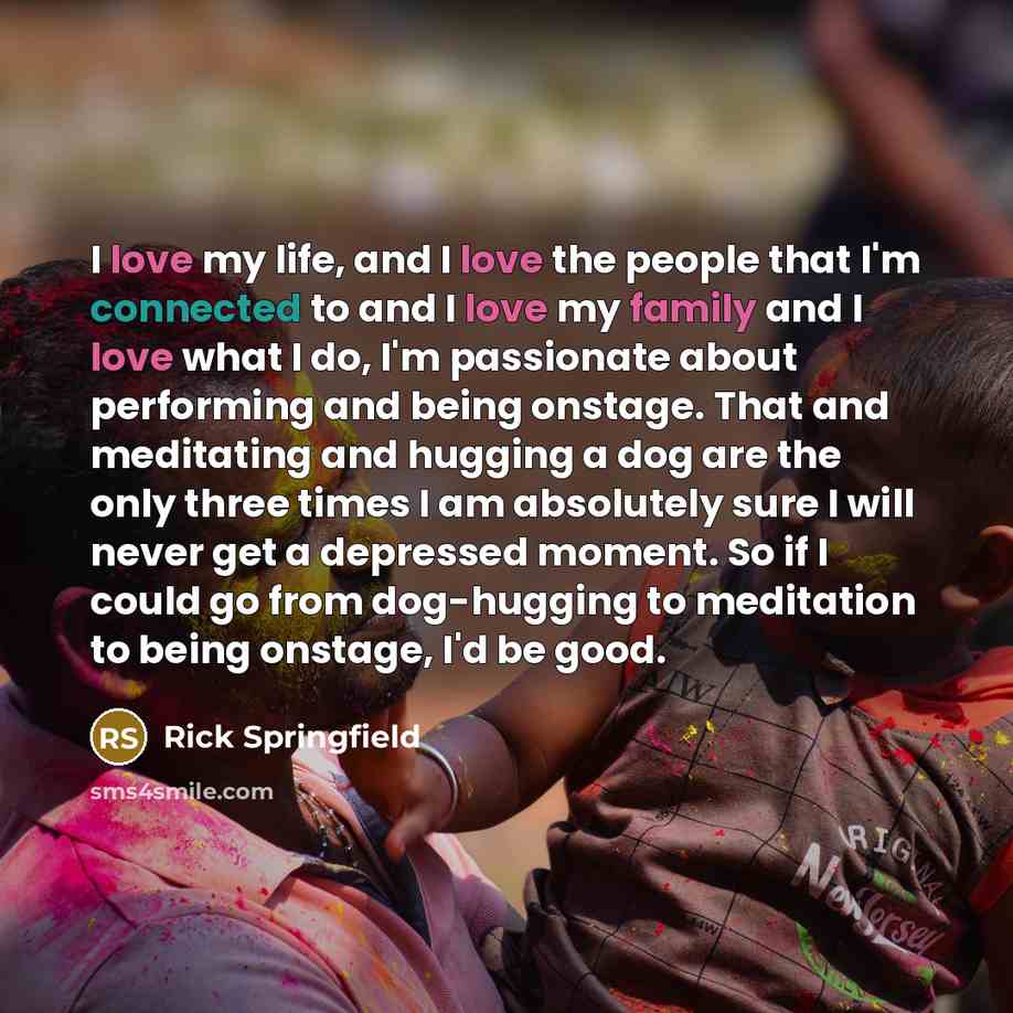 “I love my life, and I love the people that…” quote by Rick Springfield