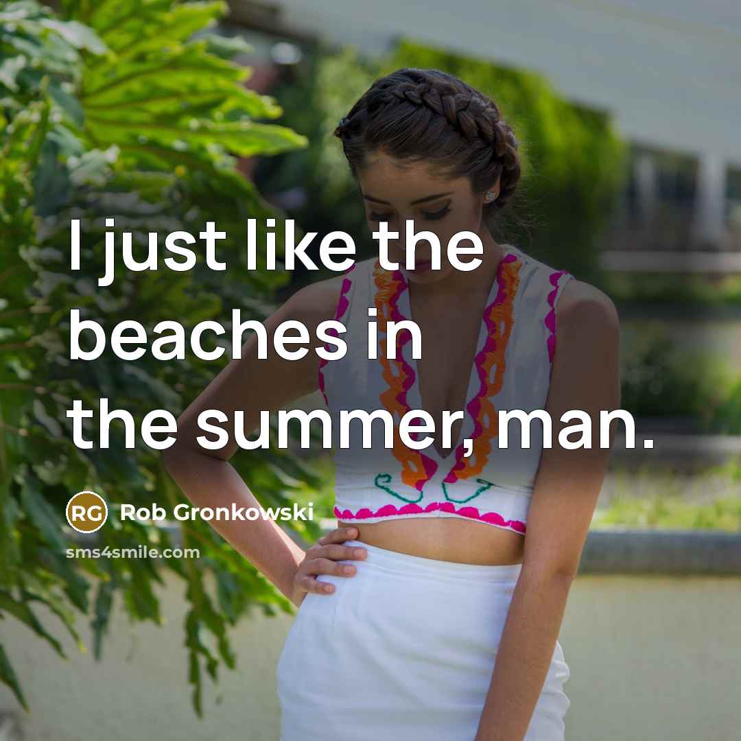 “I just like the beaches in the summer, man.…” quote by Rob Gronkowski