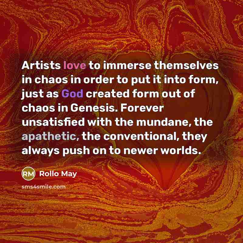 “Artists love to immerse themselves in chaos in order to…” quote by Rollo May