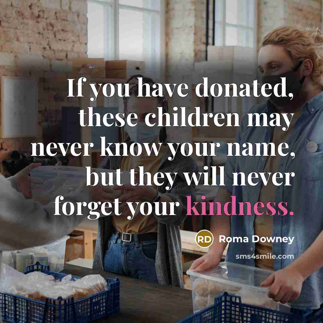 “If you have donated, these children may never know your…” quote by Roma Downey