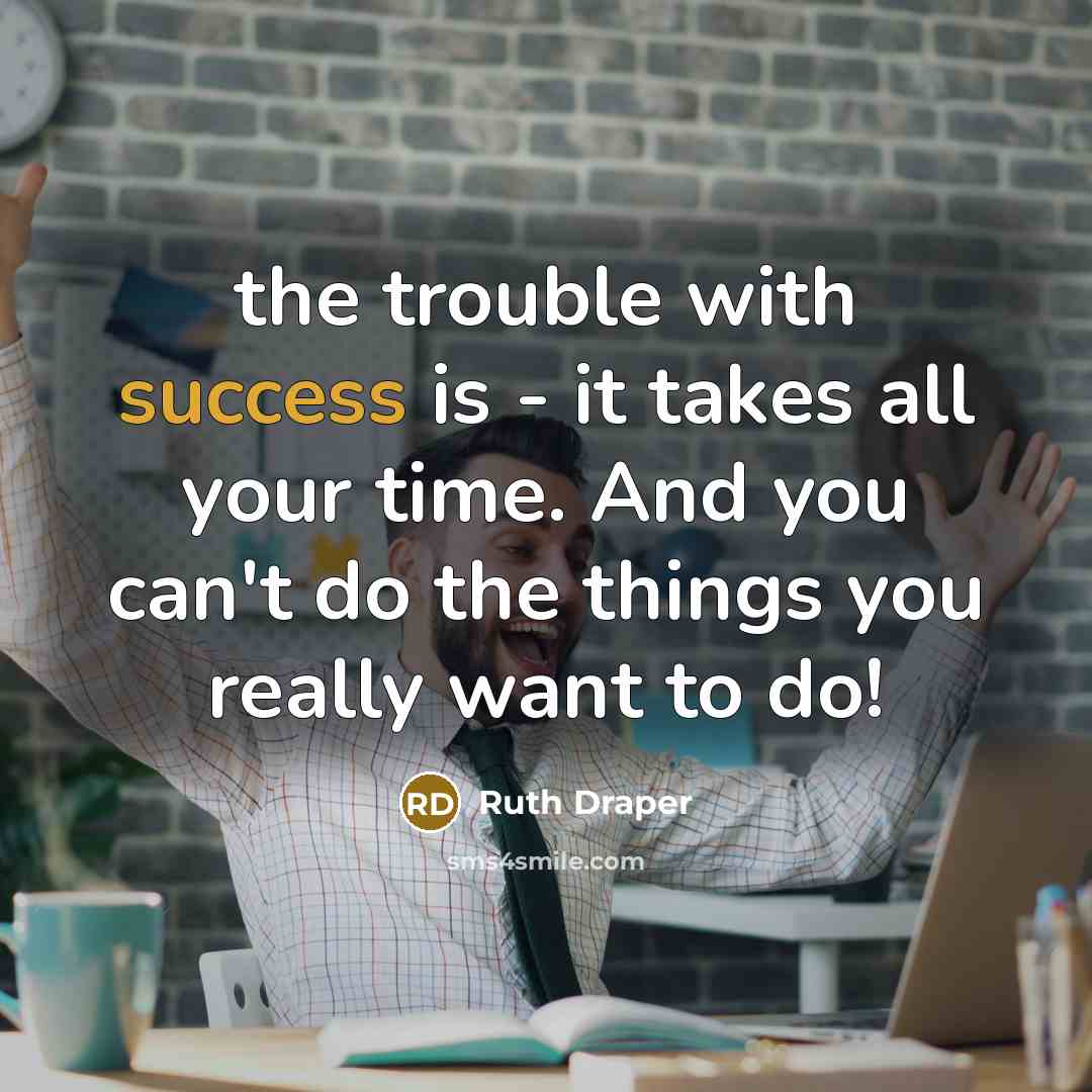 “the trouble with success is - it takes all your…” quote by Ruth Draper