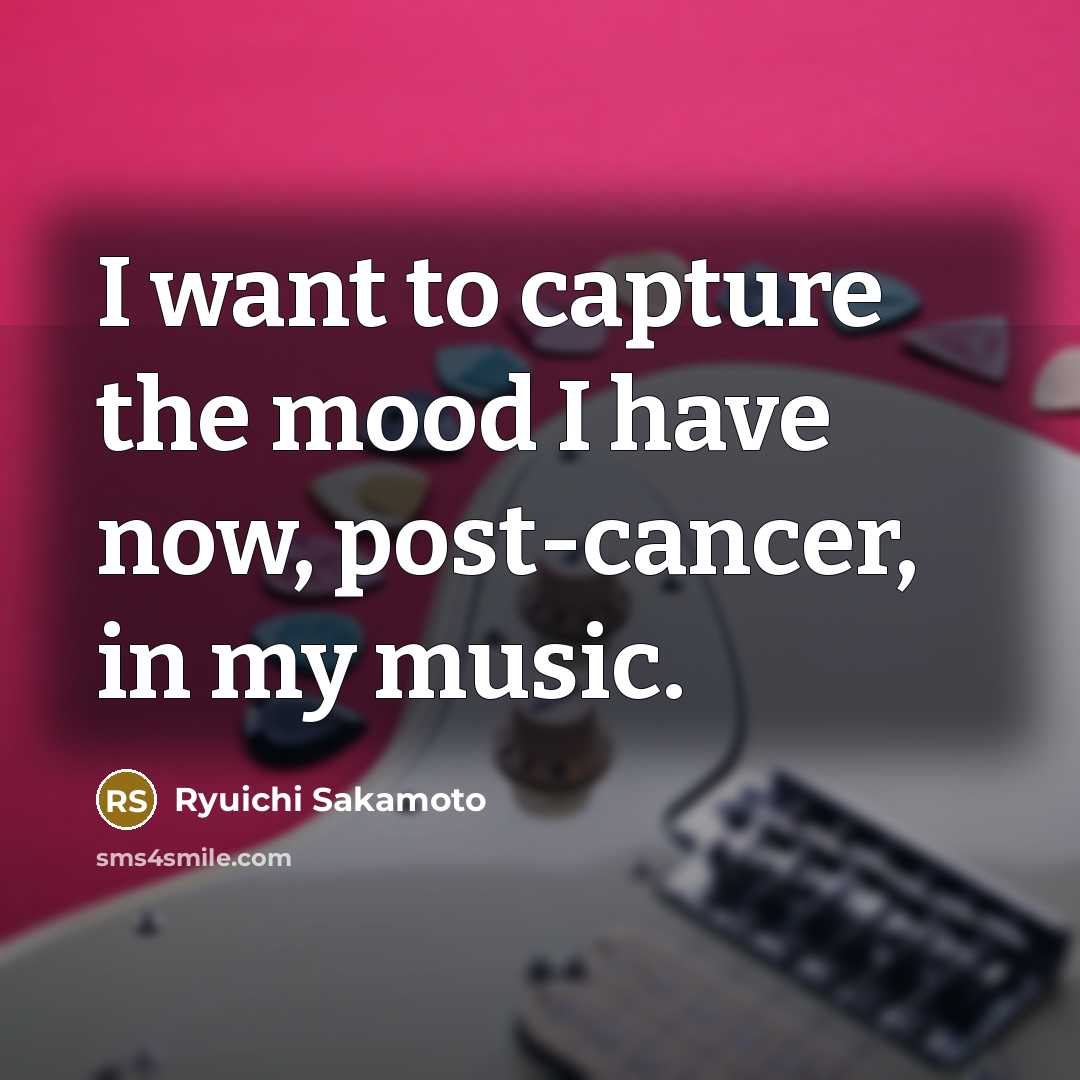 “I want to capture the mood I have now, post-cancer,…” quote by Ryuichi Sakamoto