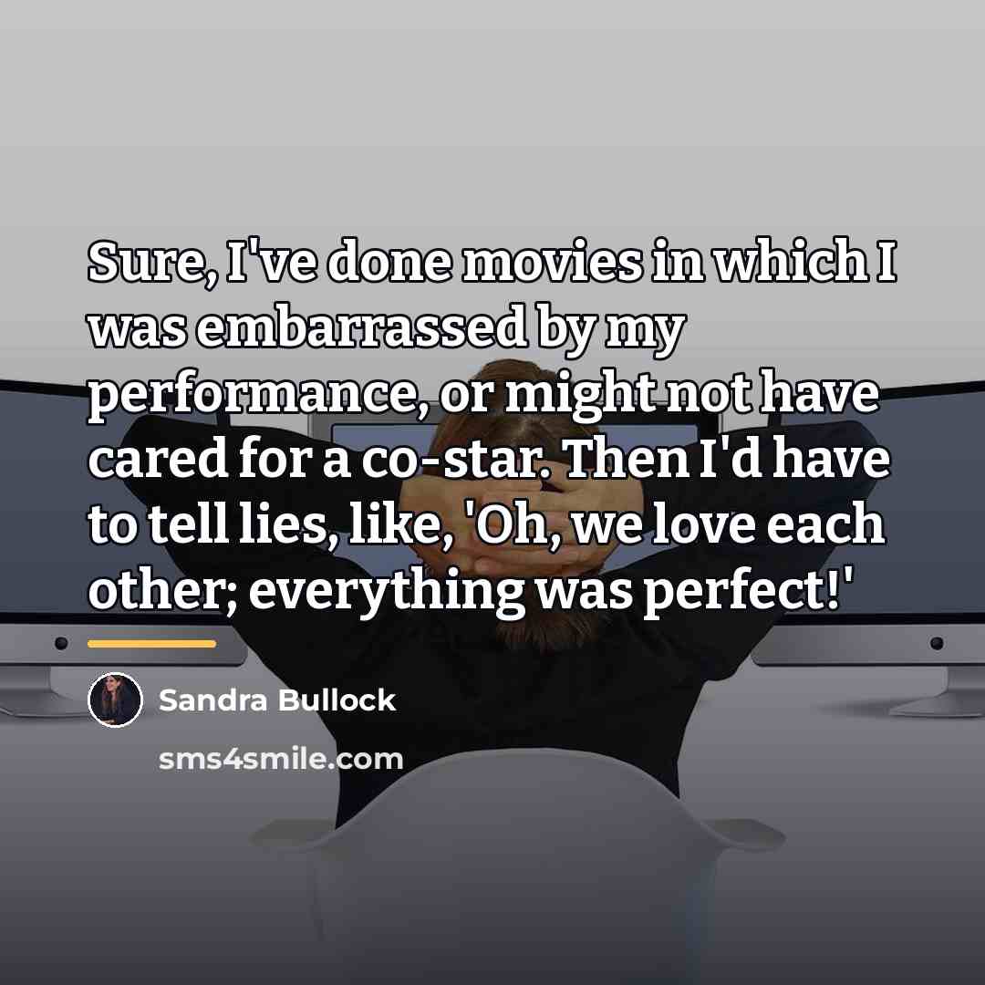 “Sure, I've done movies in which I was embarrassed by…” quote by Sandra Bullock