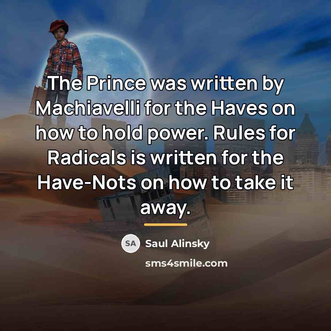“The Prince was written by Machiavelli for the Haves on…” quote by Saul Alinsky