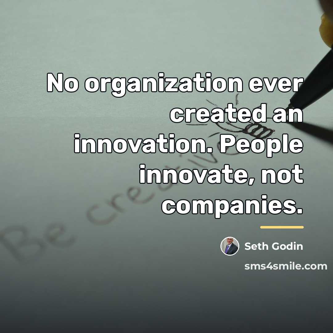“No organization ever created an innovation. People innovate, not companies.…” quote by Seth Godin