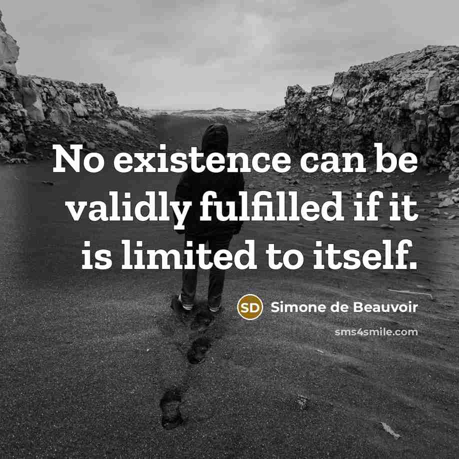 “No existence can be validly fulfilled if it is limited…” quote by Simone de Beauvoir