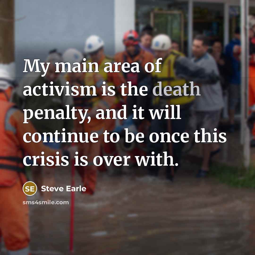 “My main area of activism is the death penalty, and…” quote by Steve Earle