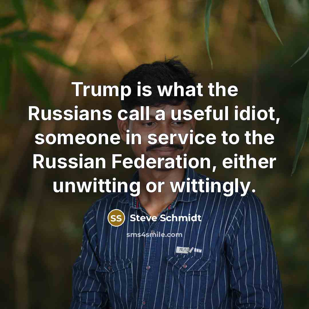 “Trump is what the Russians call a useful idiot, someone…” quote by Steve Schmidt