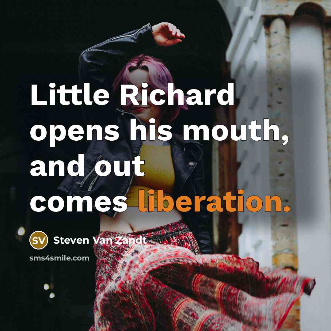 “Little Richard opens his mouth, and out comes liberation.…” quote by Steven Van Zandt