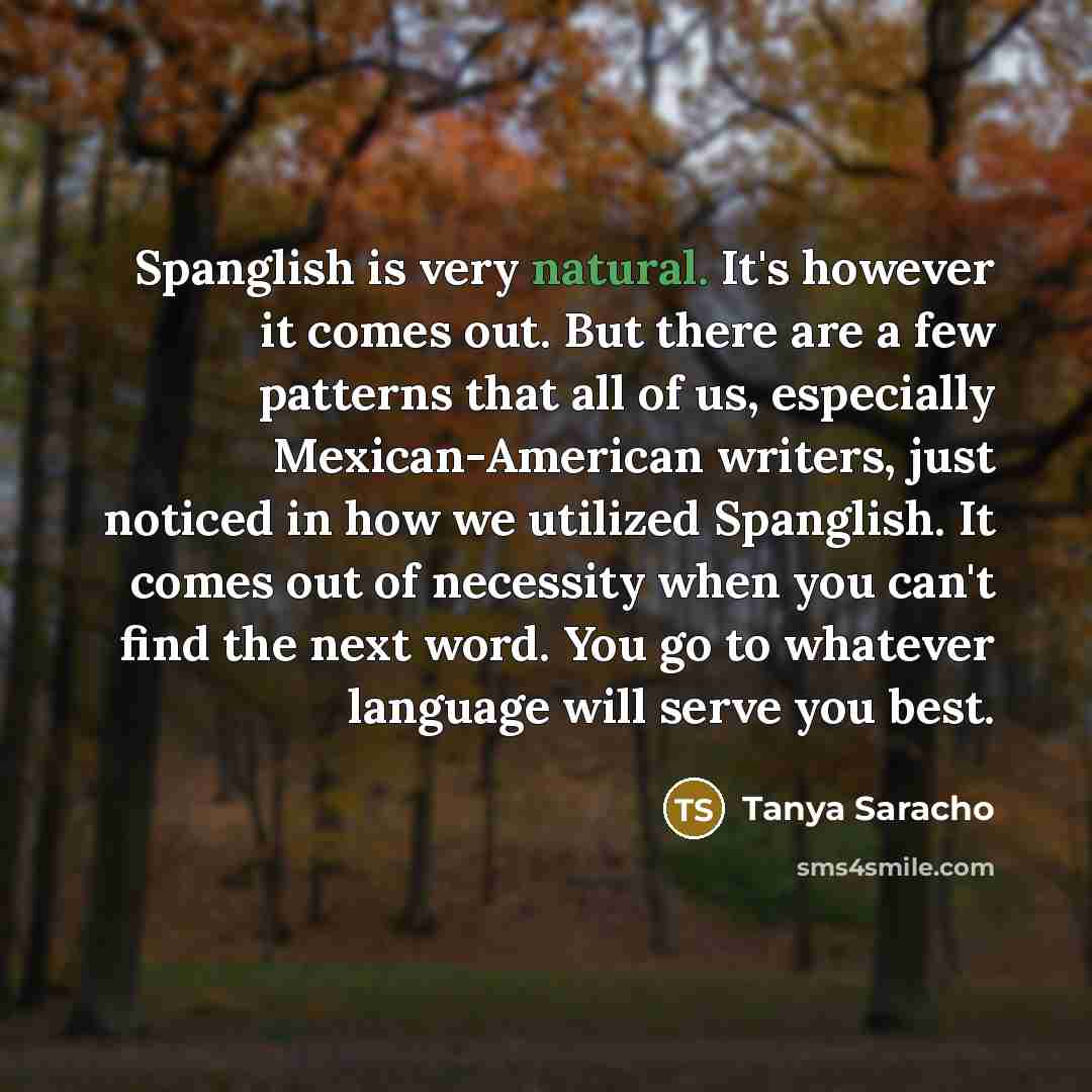 “Spanglish is very natural. It's however it comes out. But…” quote by Tanya Saracho