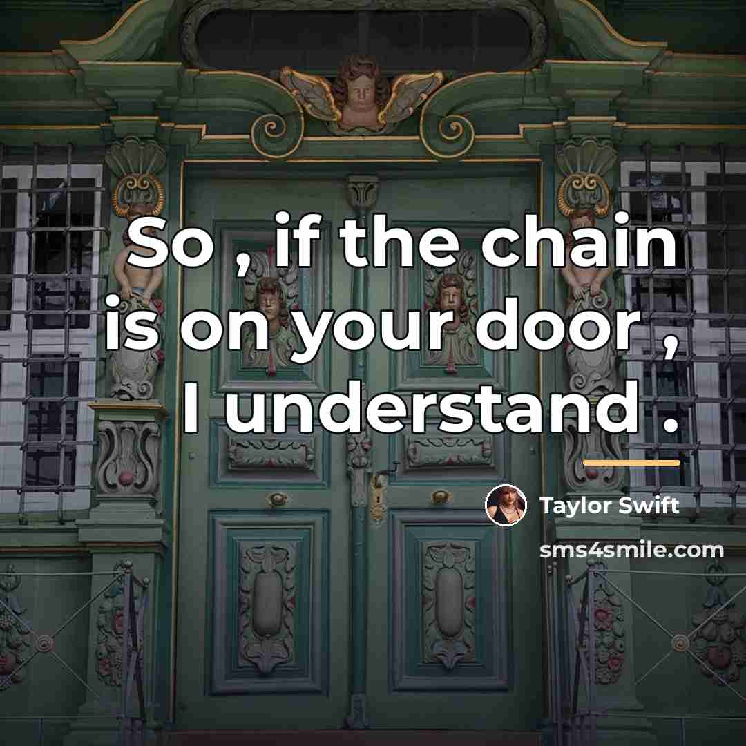 “So , if the chain is on your door ,…” quote by Taylor Swift