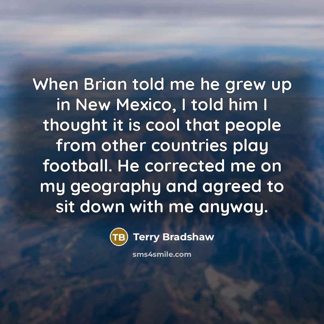 “When Brian told me he grew up in New Mexico,…” quote by Terry Bradshaw