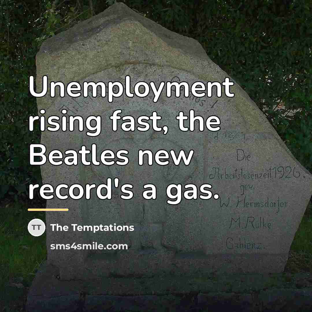 “Unemployment rising fast, the Beatles new record's a gas.…” quote by The Temptations