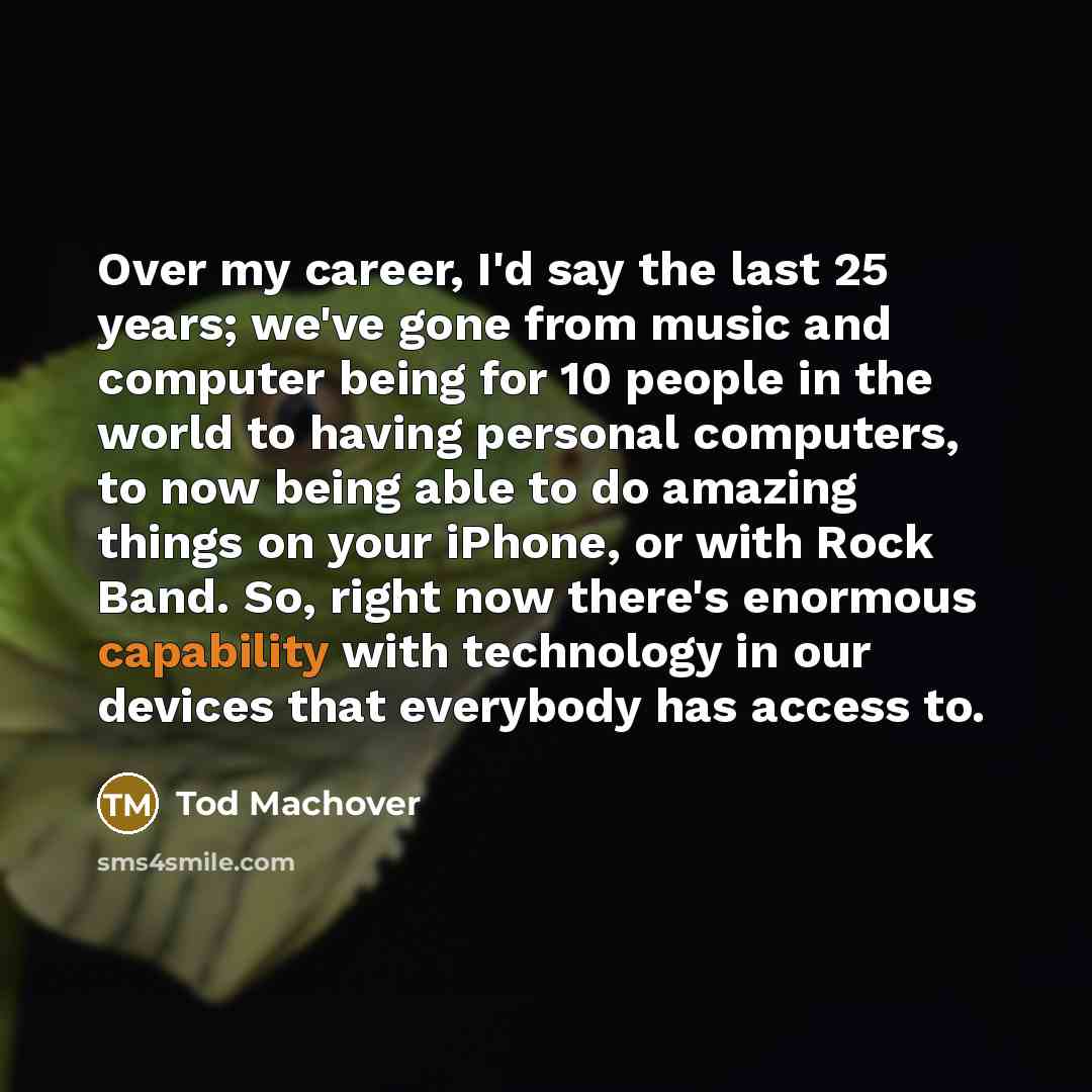 “Over my career, I'd say the last 25 years; we've…” quote by Tod Machover