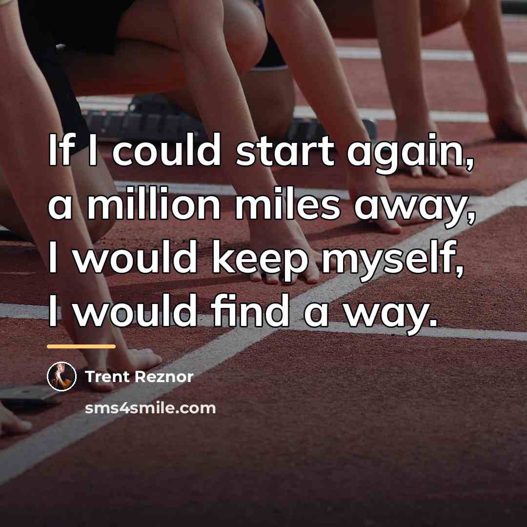 “If I could start again, a million miles away, I…” quote by Trent Reznor