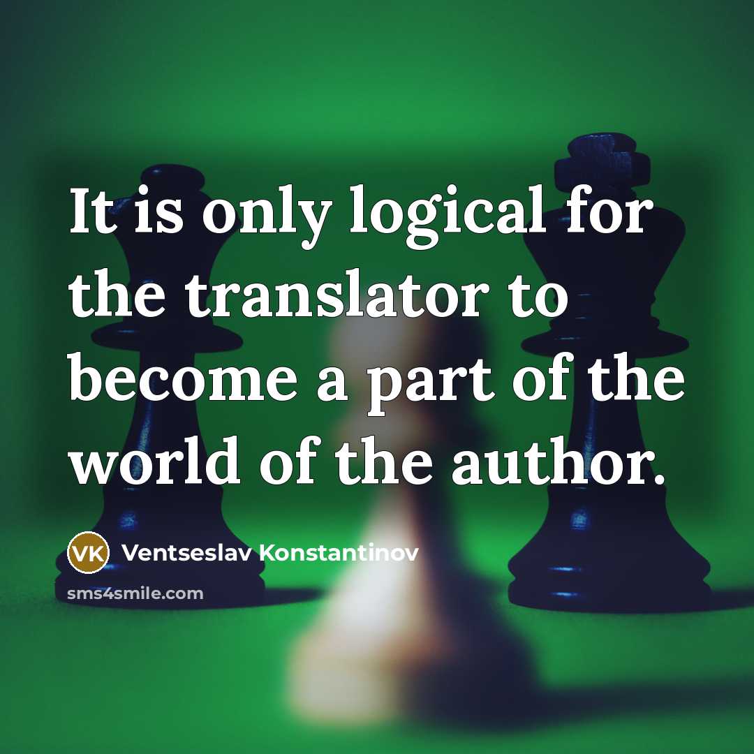 “It is only logical for the translator to become a…” quote by Ventseslav Konstantinov