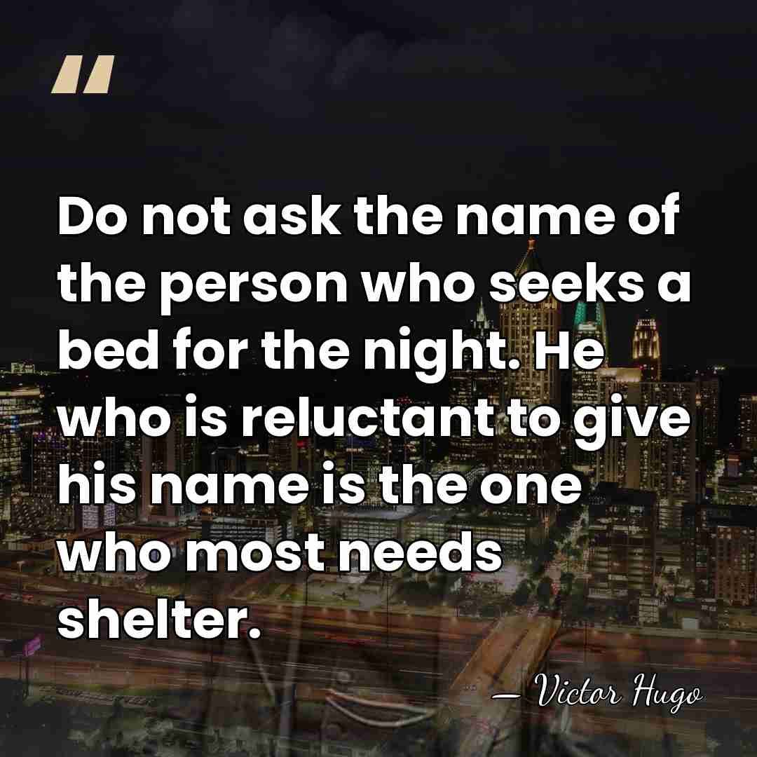 Do not ask the name of the person who seeks a bed&hellip; - Victor Hugo