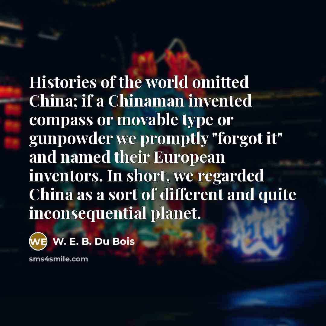 “Histories of the world omitted China; if a Chinaman invented…” quote by W. E. B. Du Bois