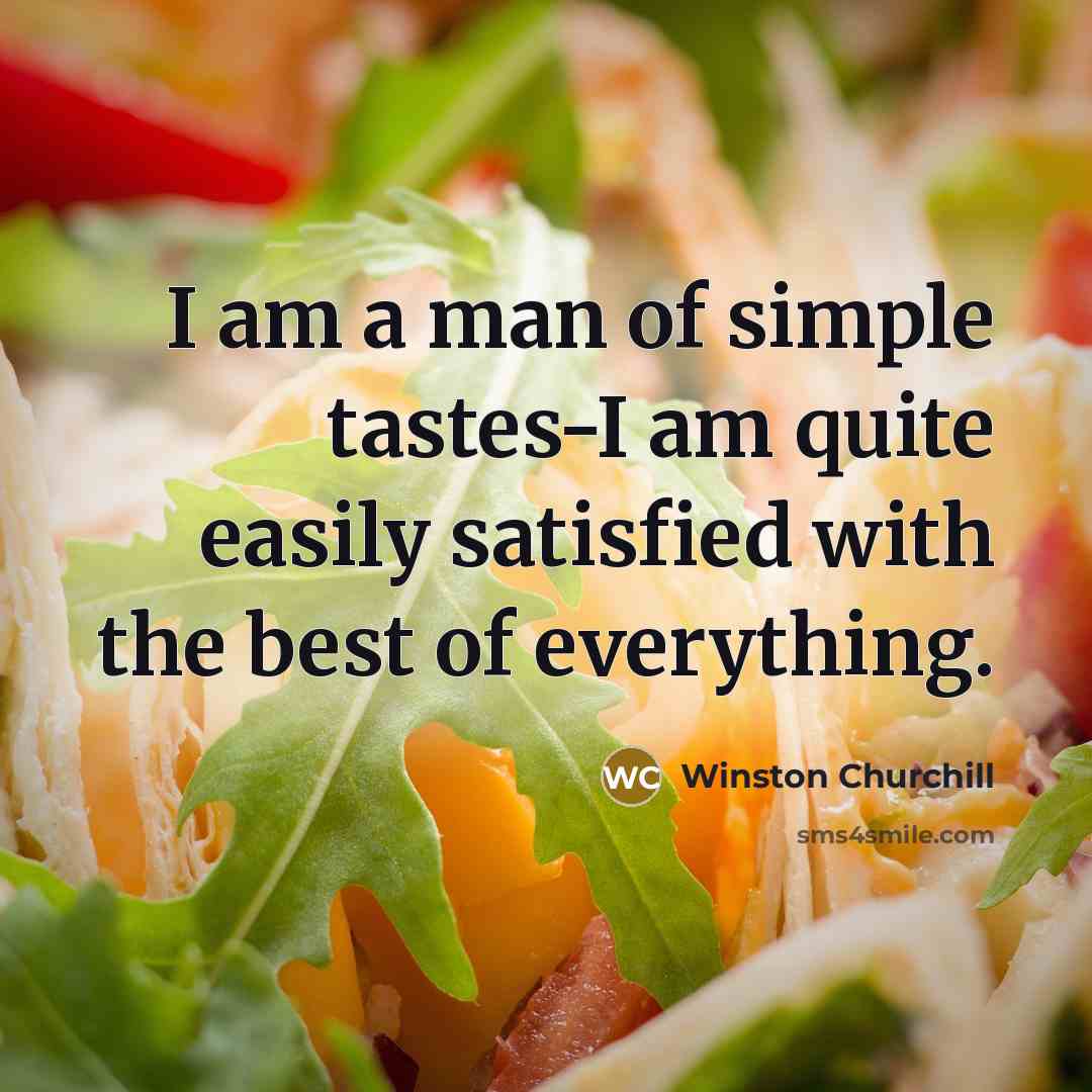 “I am a man of simple tastes-I am quite easily…” quote by Winston Churchill