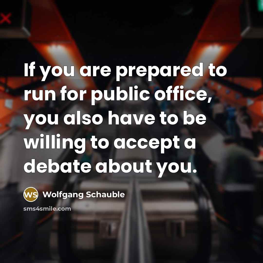 “If you are prepared to run for public office, you…” quote by Wolfgang Schauble