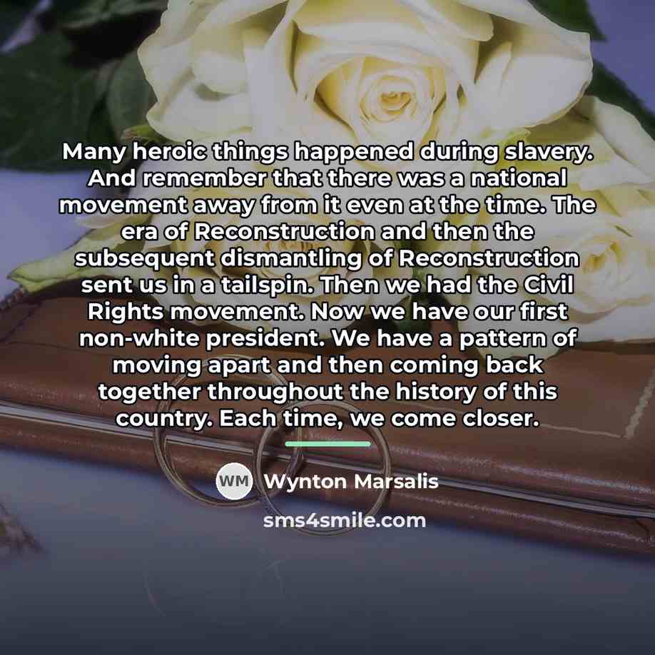 “Many heroic things happened during slavery. And remember that there…” quote by Wynton Marsalis