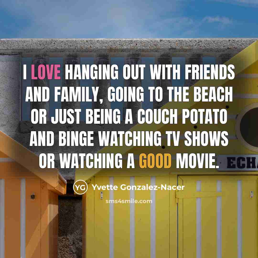 “I love hanging out with friends and family, going to…” quote by Yvette Gonzalez-Nacer