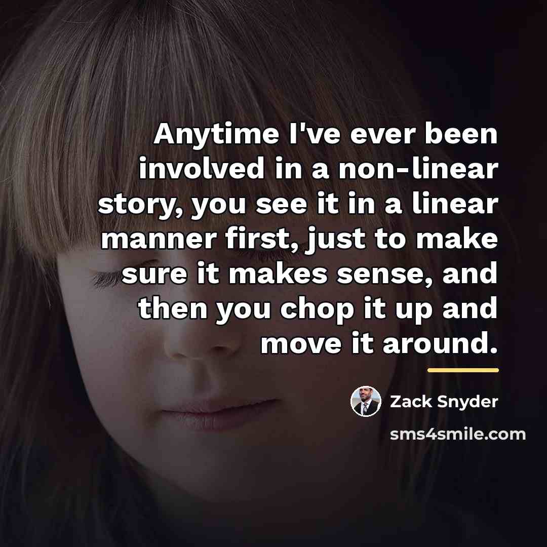 “Anytime I've ever been involved in a non-linear story, you…” quote by Zack Snyder