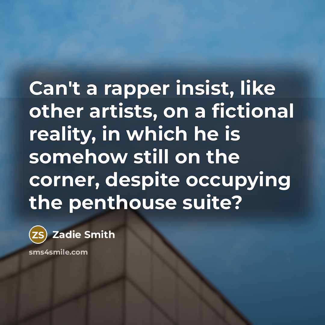 “Can't a rapper insist, like other artists, on a fictional…” quote by Zadie Smith