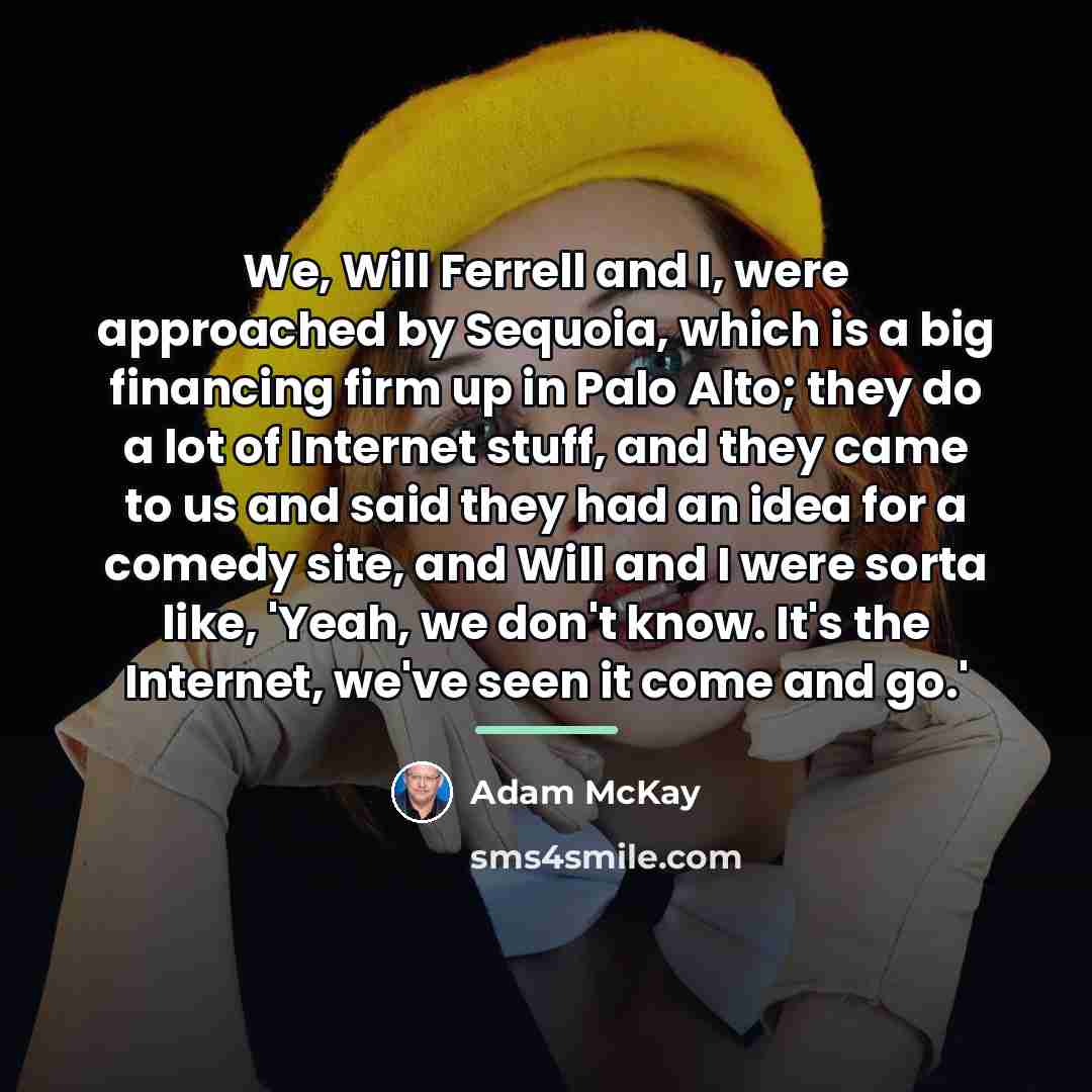 “We, Will Ferrell and I, were approached by Sequoia, which…” quote by Adam McKay