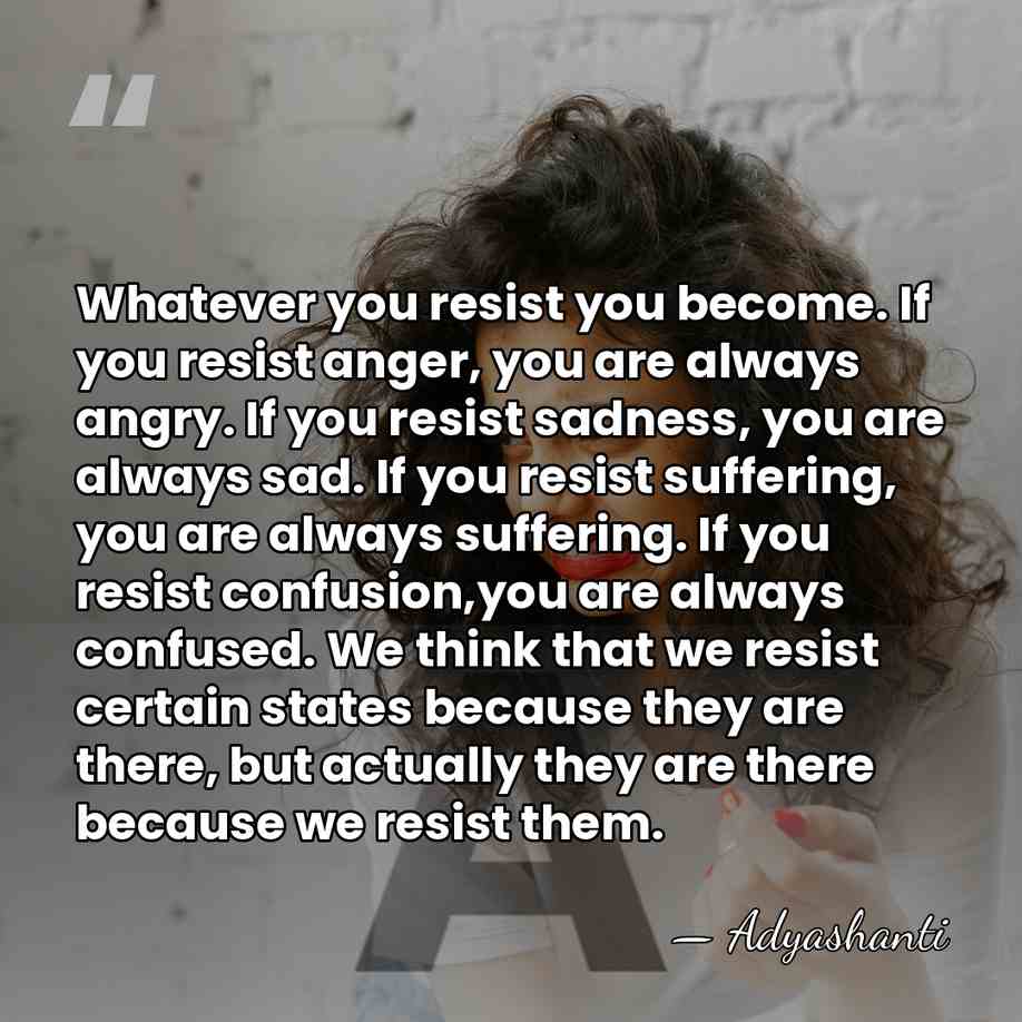 Whatever you resist you become. If you resist anger, you are always&hellip; - Adyashanti