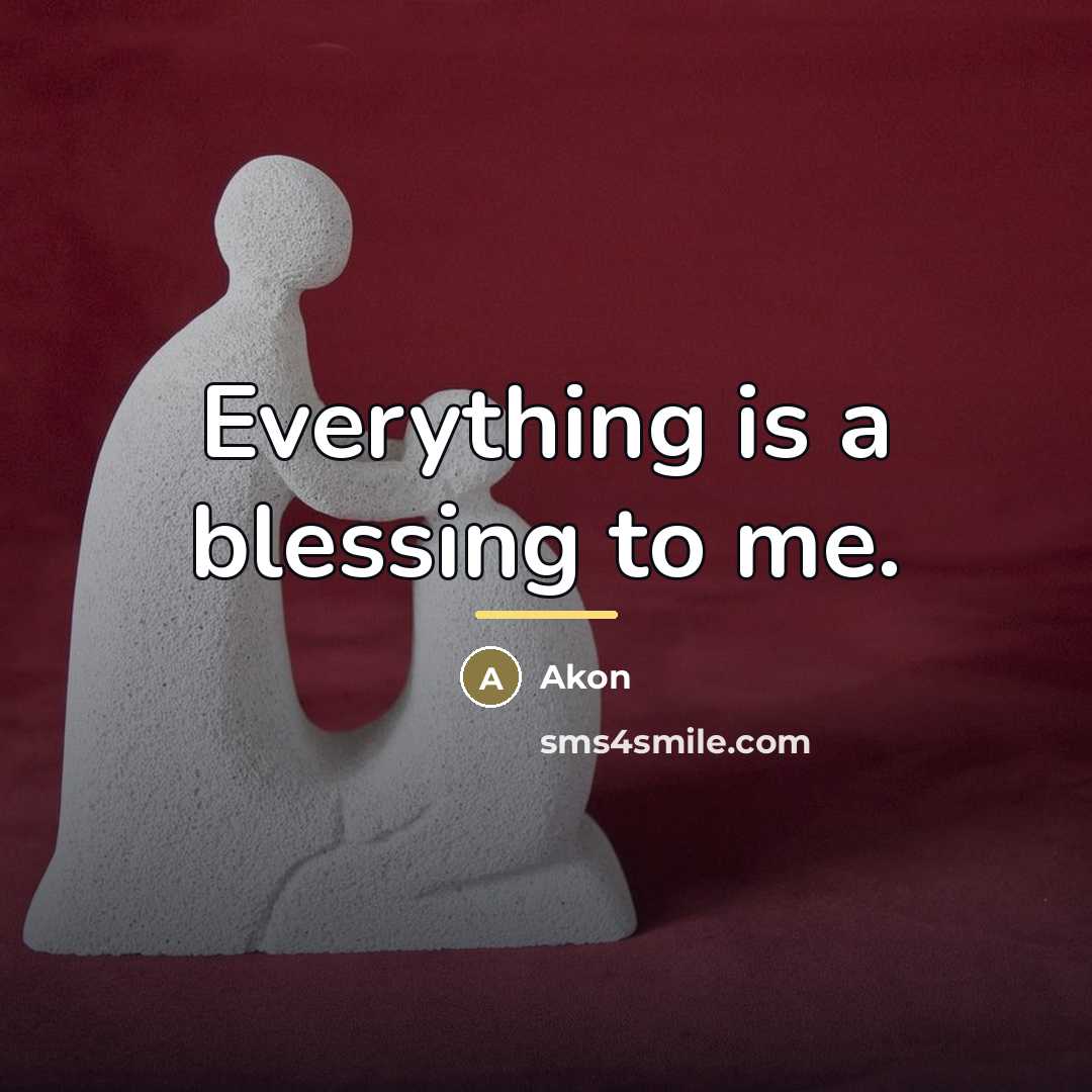 “Everything is a blessing to me.…” quote by Akon