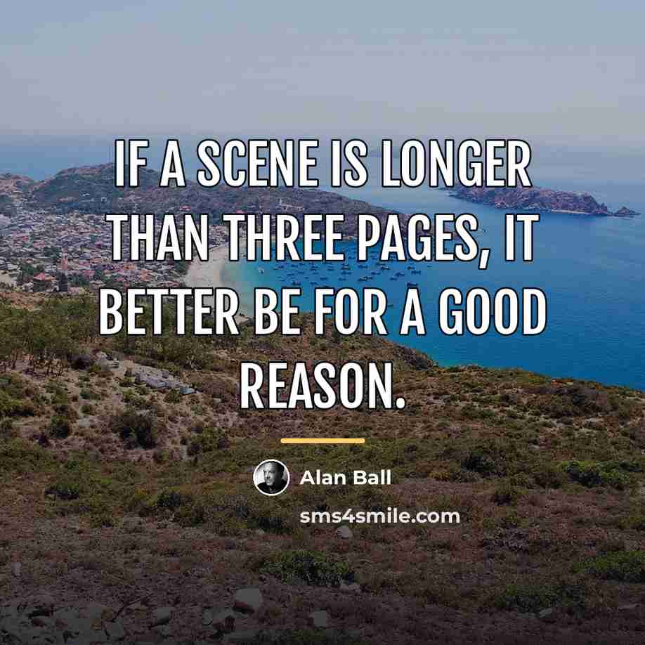 “If a scene is longer than three pages, it better…” quote by Alan Ball