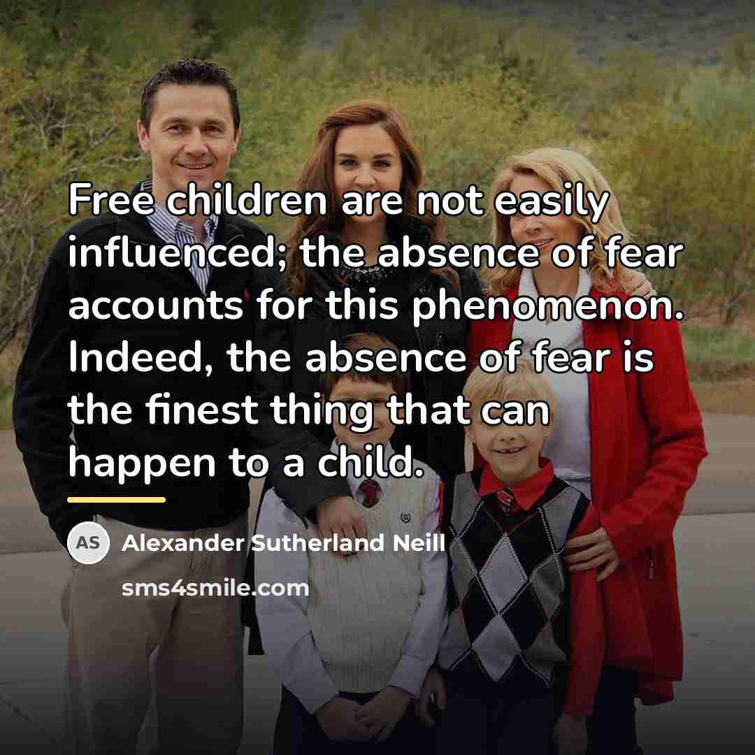 “Free children are not easily influenced; the absence of fear…” quote by Alexander Sutherland Neill