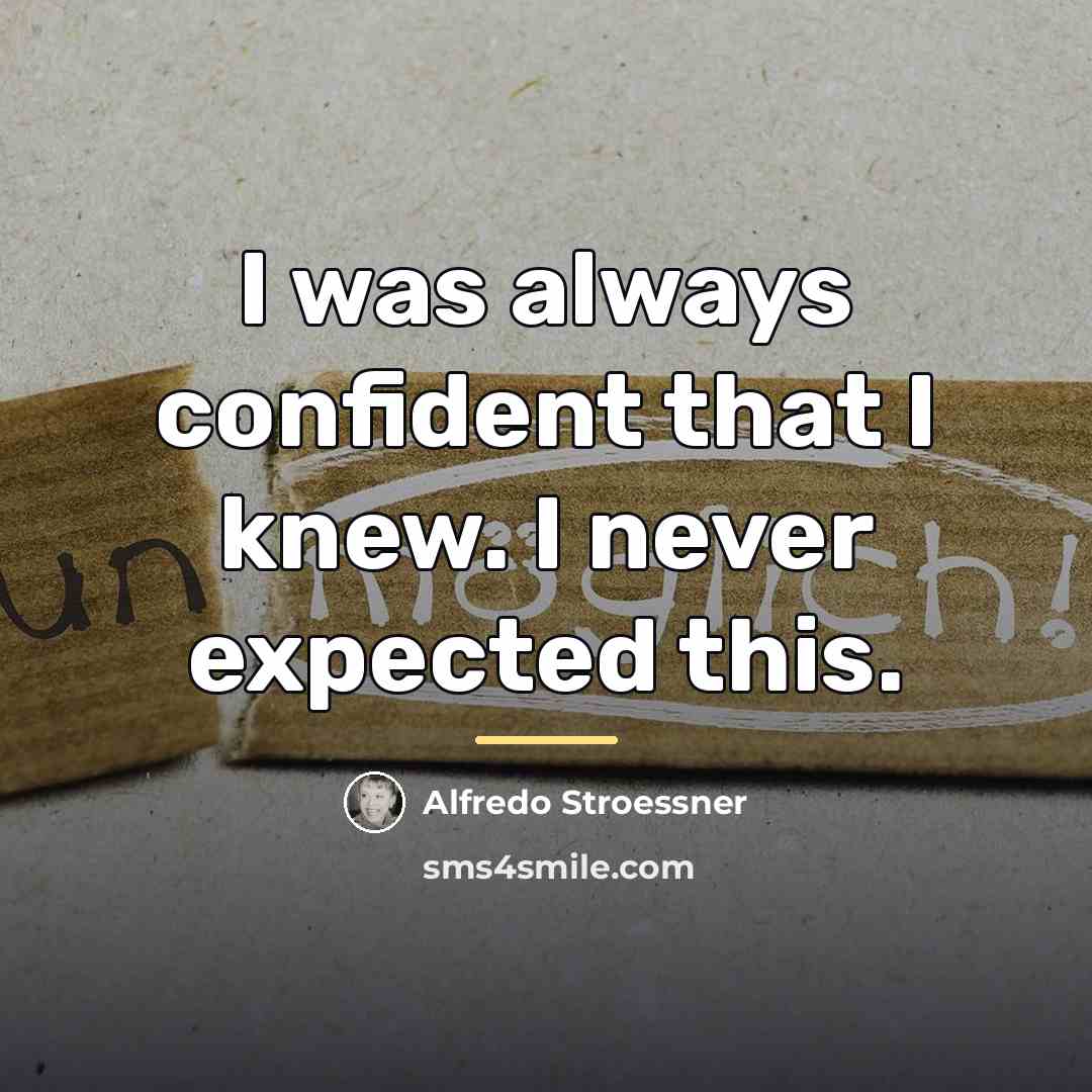 “I was always confident that I knew. I never expected…” quote by Alfredo Stroessner