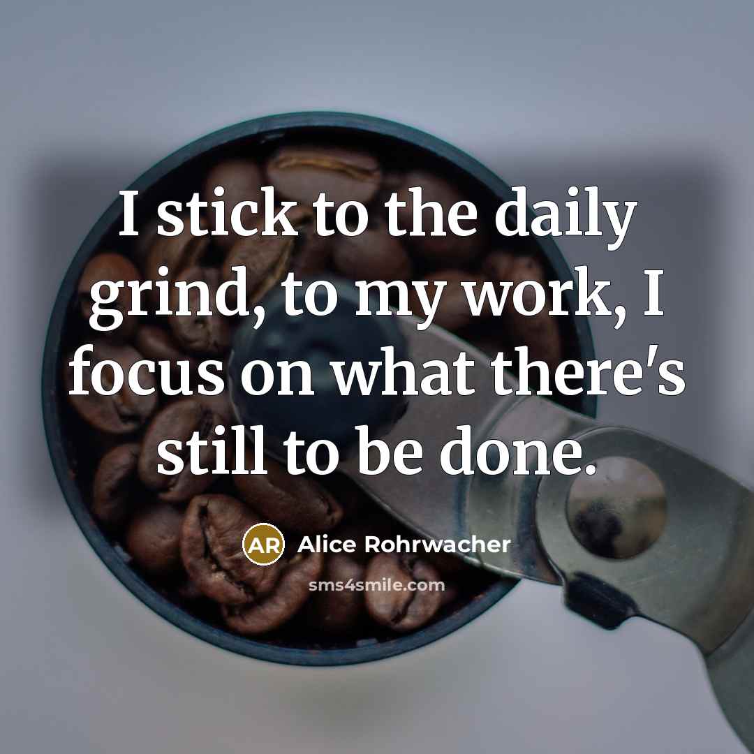 “I stick to the daily grind, to my work, I…” quote by Alice Rohrwacher