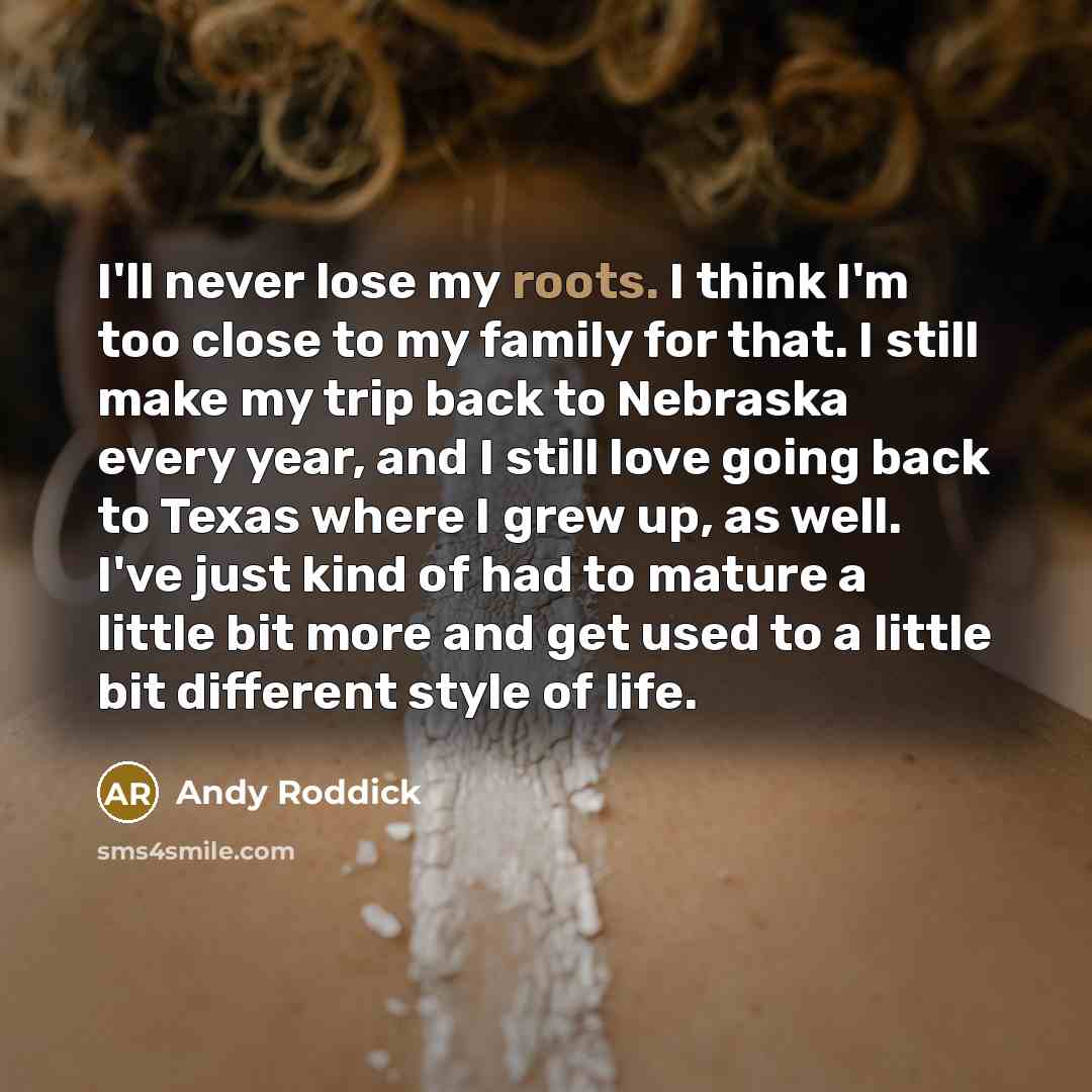 “I'll never lose my roots. I think I'm too close…” quote by Andy Roddick