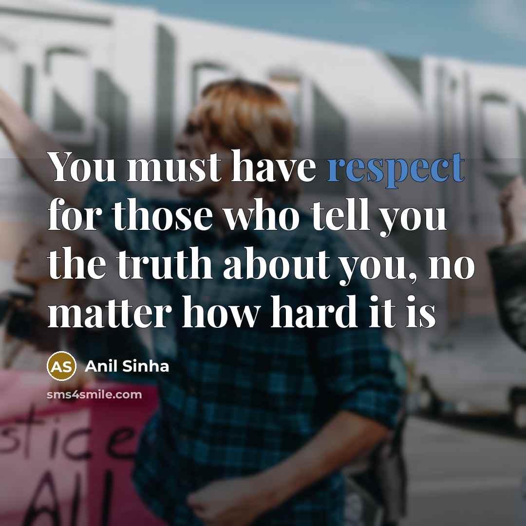 “You must have respect for those who tell you the…” quote by Anil Sinha