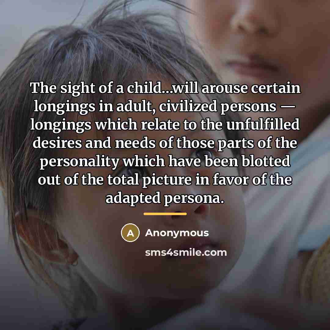 “The sight of a child…will arouse certain longings in adult,…” quote by Anonymous